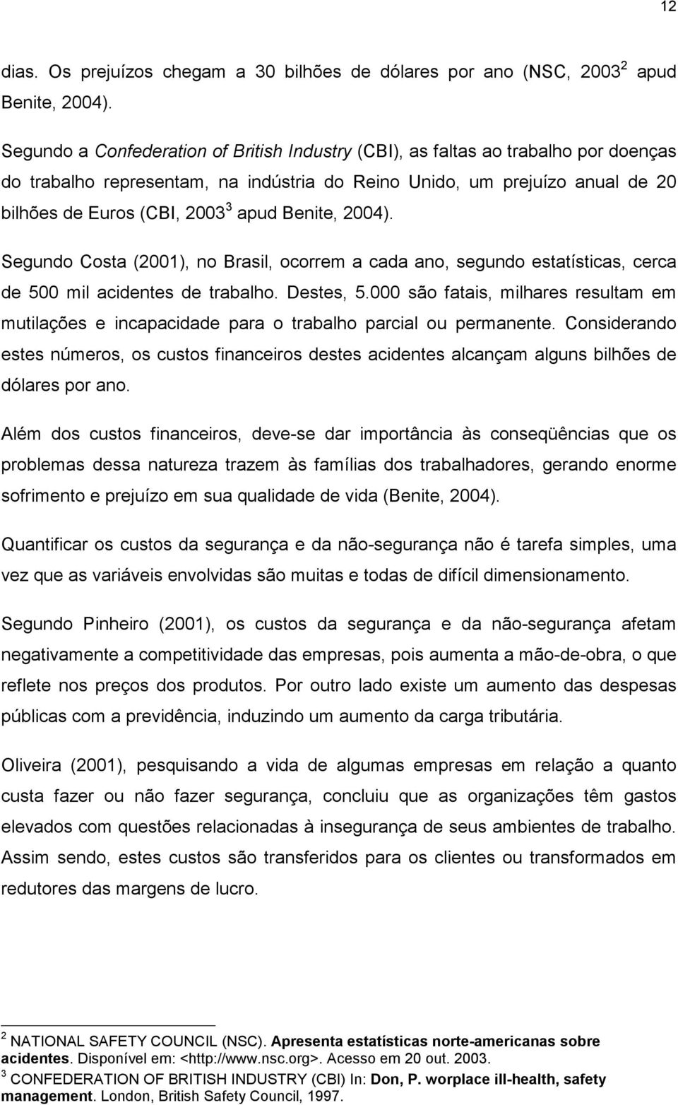 Benite, 2004). Segundo Costa (2001), no Brasil, ocorrem a cada ano, segundo estatísticas, cerca de 500 mil acidentes de trabalho. Destes, 5.