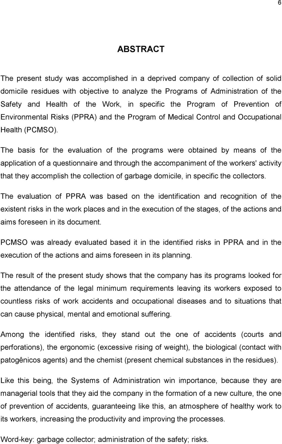 The basis for the evaluation of the programs were obtained by means of the application of a questionnaire and through the accompaniment of the workers' activity that they accomplish the collection of