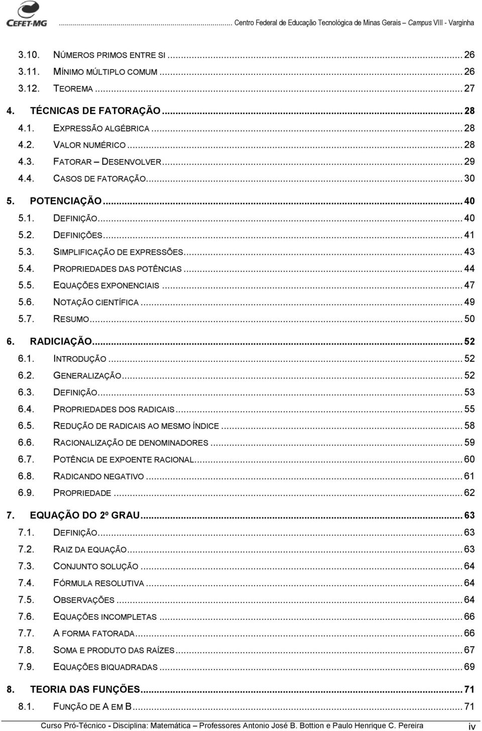 .. 44 5.5. EQUAÇÕES EXPONENCIAIS... 47 5.6. NOTAÇÃO CIENTÍFICA... 49 5.7. RESUMO... 50 6. RADICIAÇÃO... 5 6.1. INTRODUÇÃO... 5 6.. GENERALIZAÇÃO... 5 6.. DEFINIÇÃO... 5 6.4. PROPRIEDADES DOS RADICAIS.