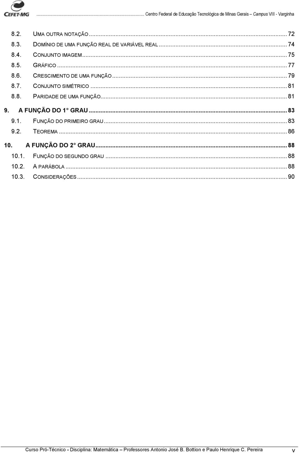 .. 81 8.8. PARIDADE DE UMA FUNÇÃO... 81 9. A FUNÇÃO DO 1 GRAU... 8 9.1. FUNÇÃO DO PRIMEIRO GRAU... 8 9.. TEOREMA... 86 10. A FUNÇÃO DO GRAU... 88 10.1. FUNÇÃO DO SEGUNDO GRAU.