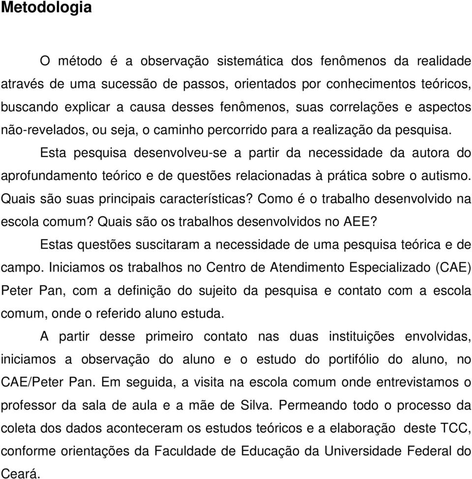 Esta pesquisa desenvolveu-se a partir da necessidade da autora do aprofundamento teórico e de questões relacionadas à prática sobre o autismo. Quais são suas principais características?