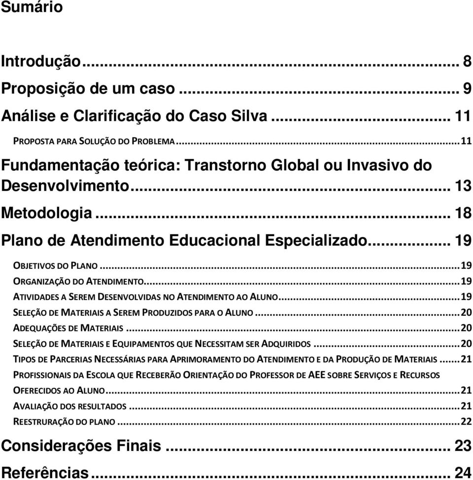 .. 19 ORGANIZAÇÃO DO ATENDIMENTO... 19 ATIVIDADES A SEREM DESENVOLVIDAS NO ATENDIMENTO AO ALUNO... 19 SELEÇÃO DE MATERIAIS A SEREM PRODUZIDOS PARA O ALUNO... 20 ADEQUAÇÕES DE MATERIAIS.