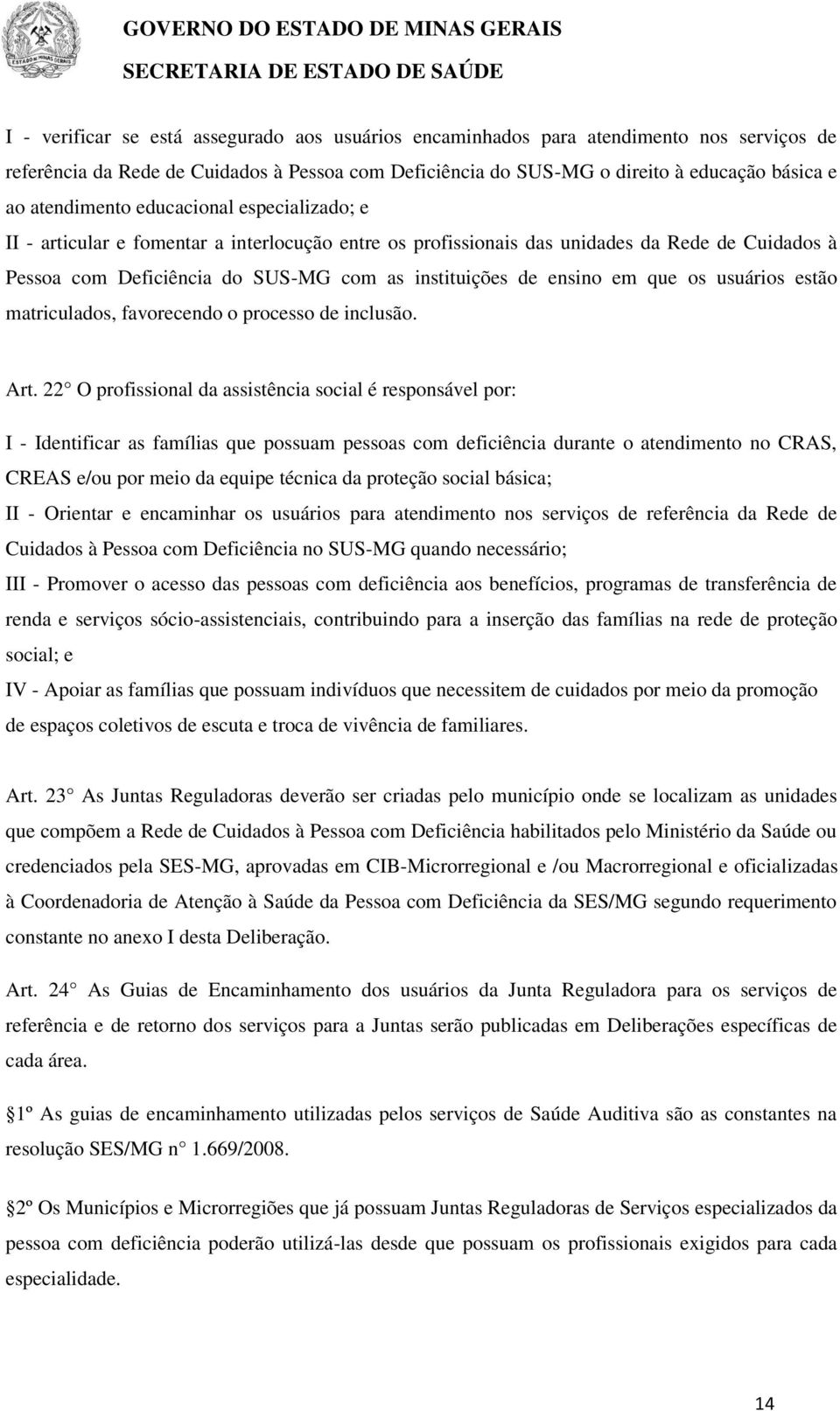 ensino em que os usuários estão matriculados, favorecendo o processo de inclusão. Art.