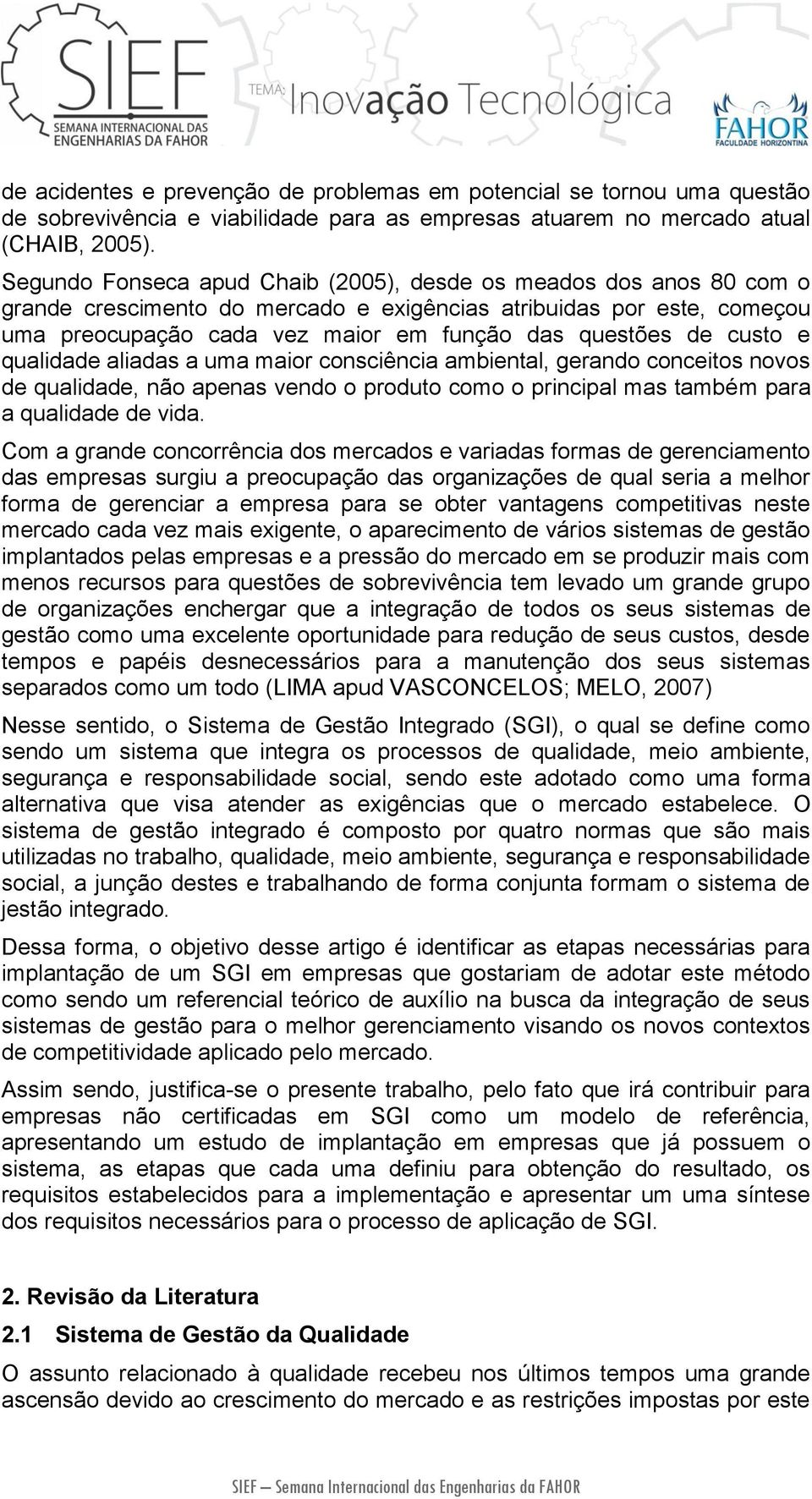 custo e qualidade aliadas a uma maior consciência ambiental, gerando conceitos novos de qualidade, não apenas vendo o produto como o principal mas também para a qualidade de vida.