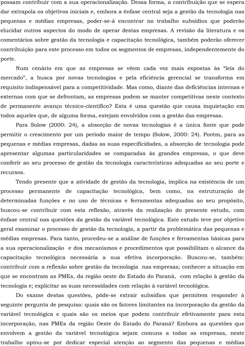 subsídios que poderão elucidar outros aspectos do modo de operar destas empresas.