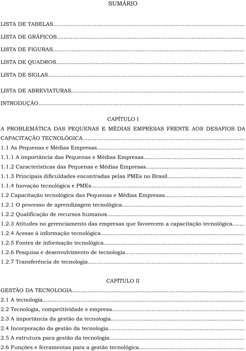 .. 1.1.2 Características das Pequenas e Médias Empresas... 1.1.3 Principais dificuldades encontradas pelas PMEs no Brasil... 1.1.4 Inovação tecnológica e PMEs... 1.2 Capacitação tecnológica das Pequenas e Médias Empresas.