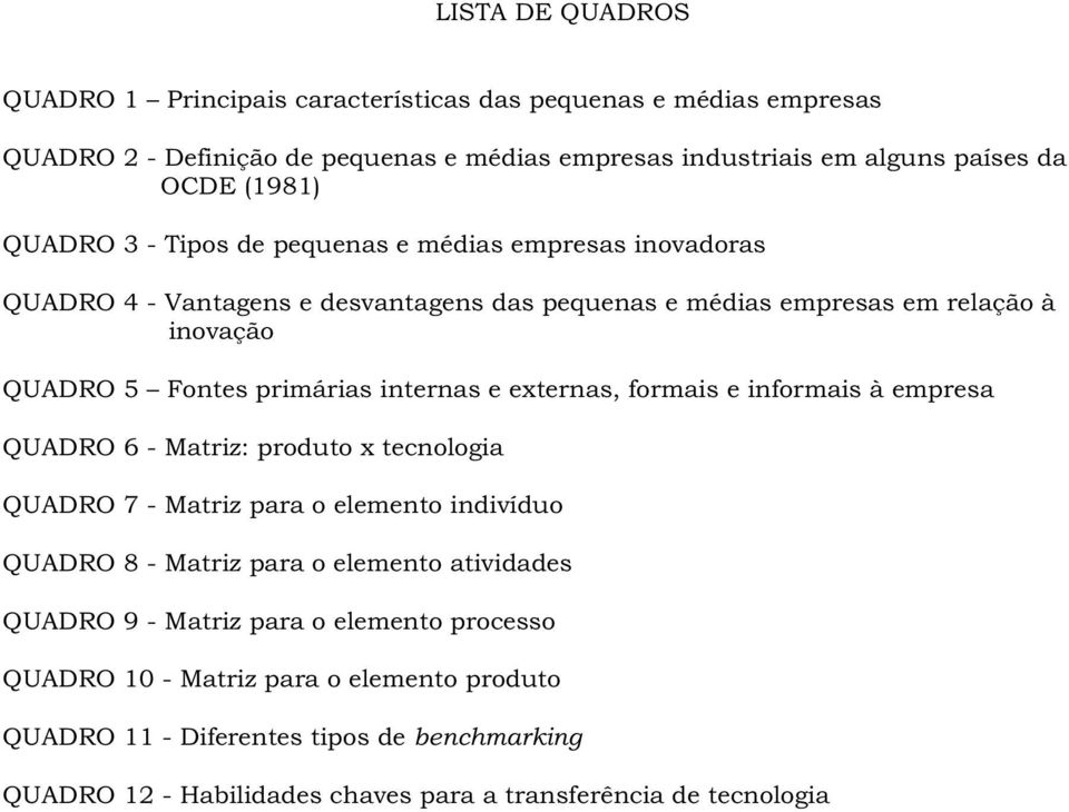 e externas, formais e informais à empresa QUADRO 6 - Matriz: produto x tecnologia QUADRO 7 - Matriz para o elemento indivíduo QUADRO 8 - Matriz para o elemento atividades QUADRO 9 -