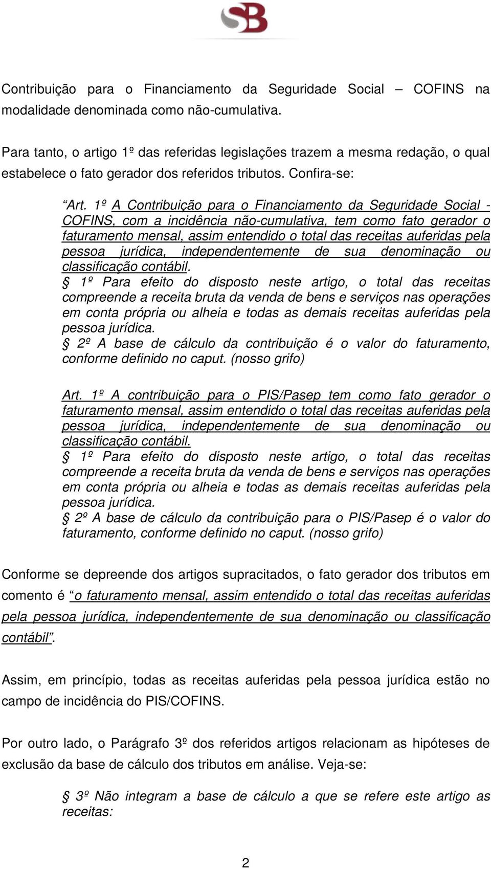 1º A Contribuição para o Financiamento da Seguridade Social - COFINS, com a incidência não-cumulativa, tem como fato gerador o faturamento mensal, assim entendido o total das receitas auferidas pela