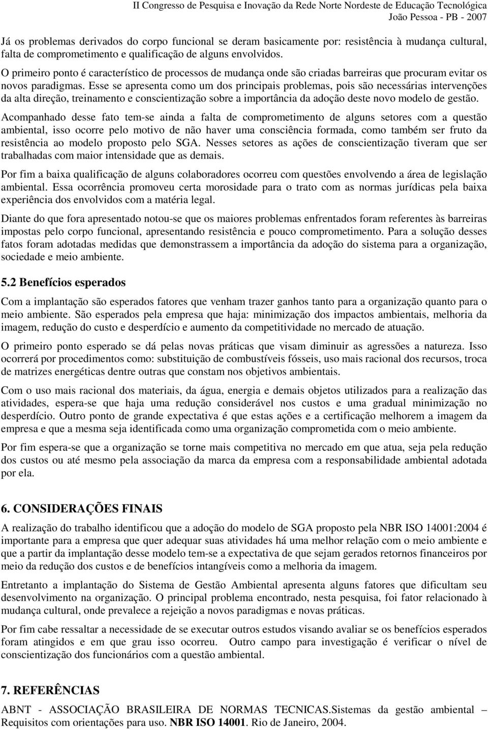 Esse se apresenta como um dos principais problemas, pois são necessárias intervenções da alta direção, treinamento e conscientização sobre a importância da adoção deste novo modelo de gestão.