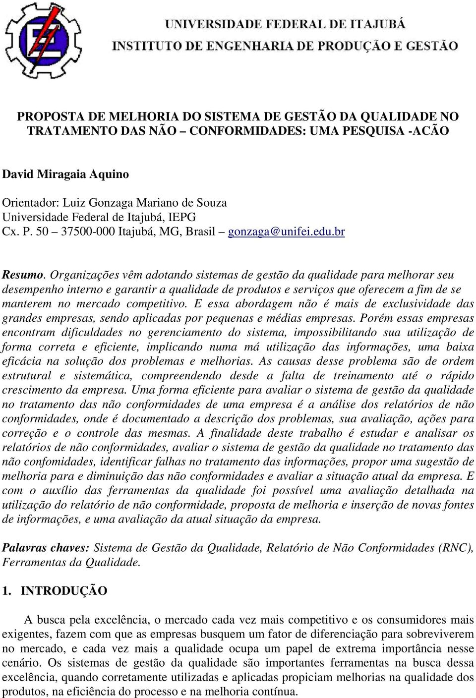 Organizações vêm adotando sistemas de gestão da qualidade para melhorar seu desempenho interno e garantir a qualidade de produtos e serviços que oferecem a fim de se manterem no mercado competitivo.