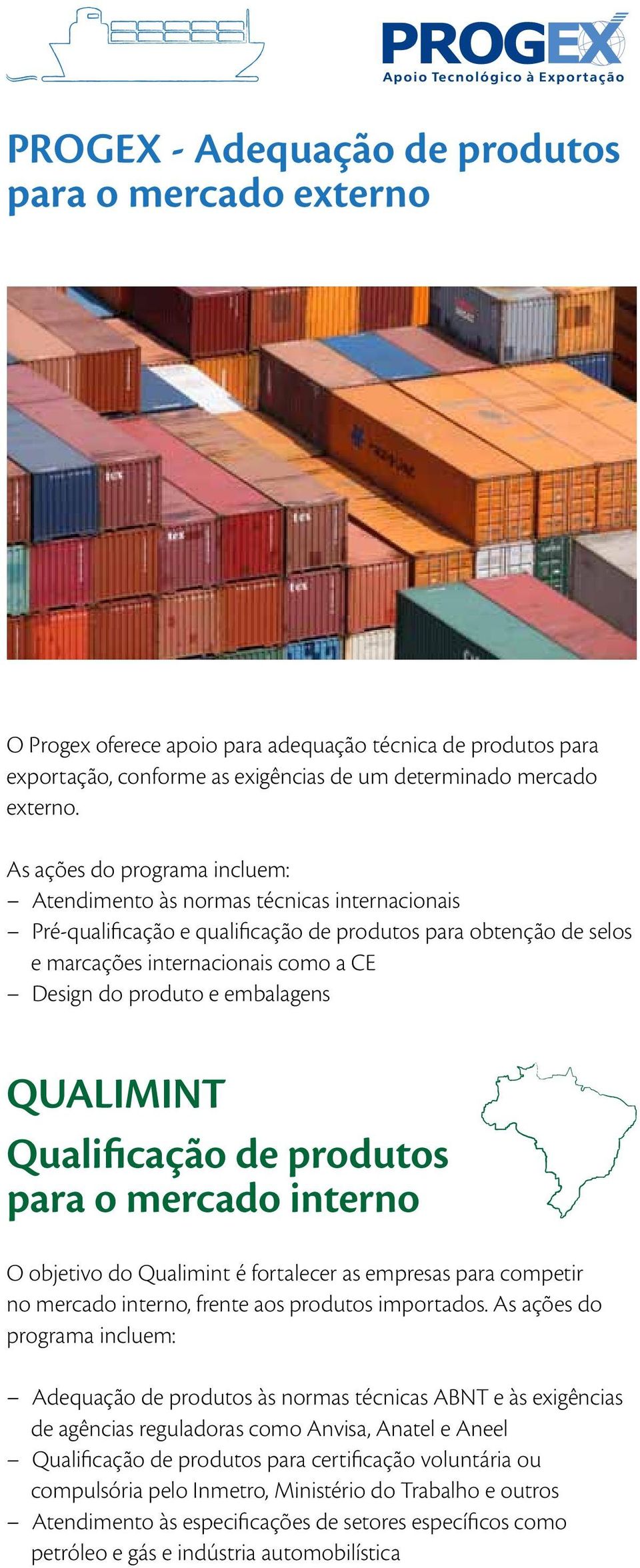 embalagens QUALIMINT Qualificação de produtos para o mercado interno O objetivo do Qualimint é fortalecer as empresas para competir no mercado interno, frente aos produtos importados.