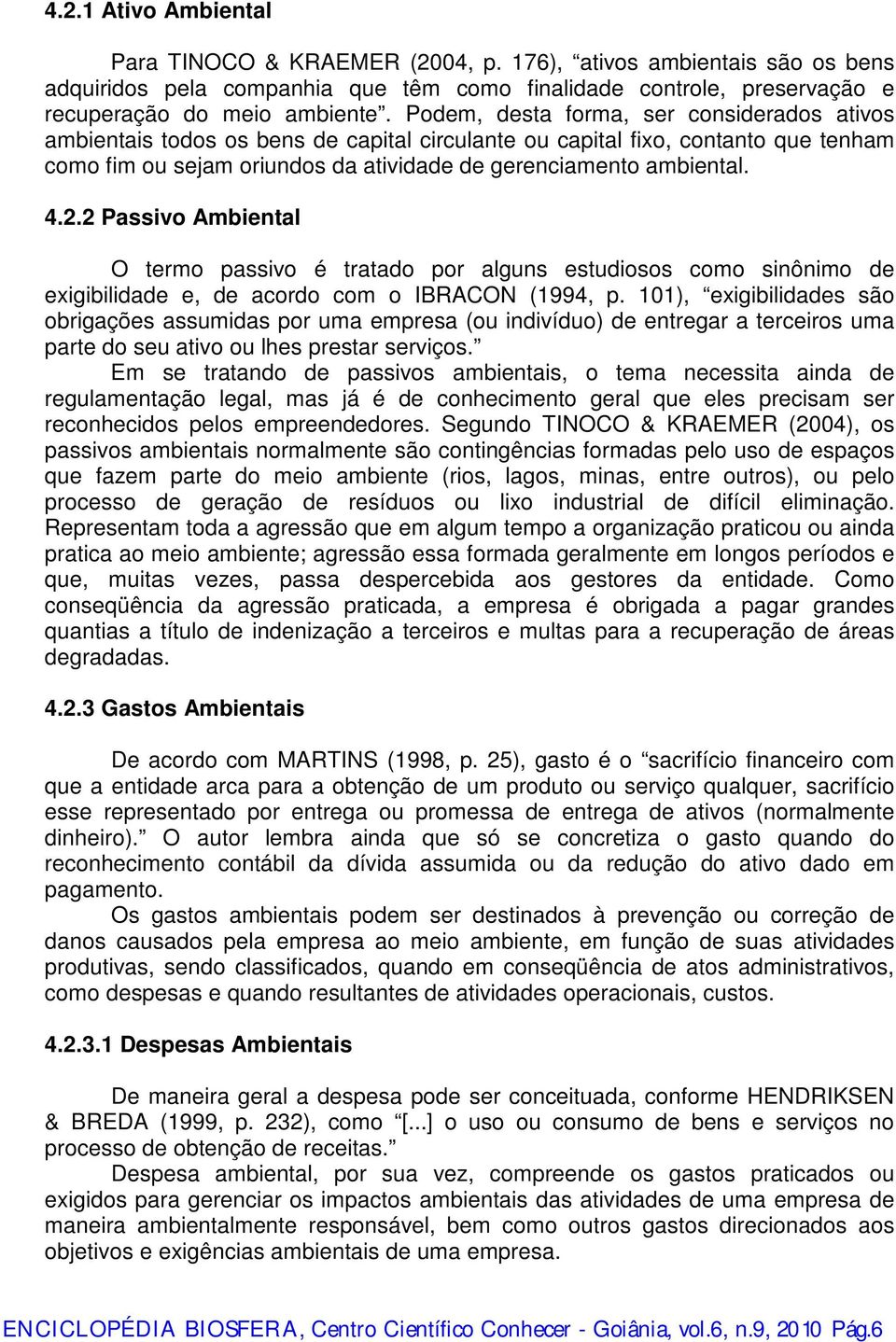 2 Passivo Ambiental O termo passivo é tratado por alguns estudiosos como sinônimo de exigibilidade e, de acordo com o IBRACON (1994, p.