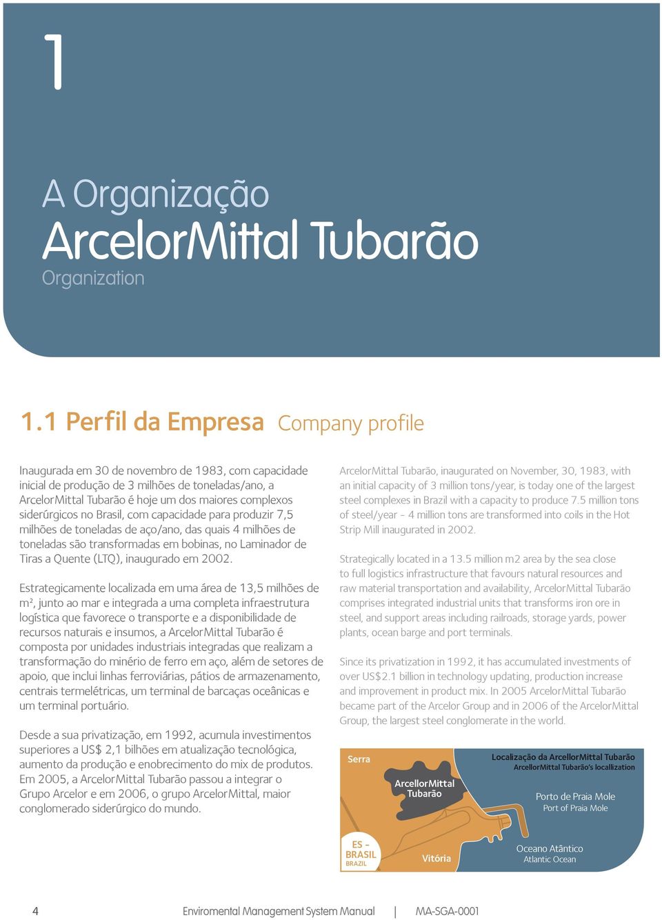 siderúrgicos no Brasil, com capacidade para produzir 7,5 milhões de toneladas de aço/ano, das quais 4 milhões de toneladas são transformadas em bobinas, no Laminador de Tiras a Quente (LTQ),