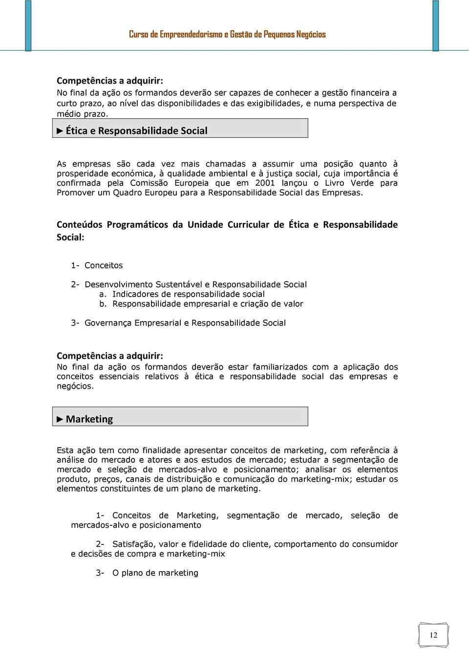 Ética e Responsabilidade Social As empresas são cada vez mais chamadas a assumir uma posição quanto à prosperidade económica, à qualidade ambiental e à justiça social, cuja importância é confirmada