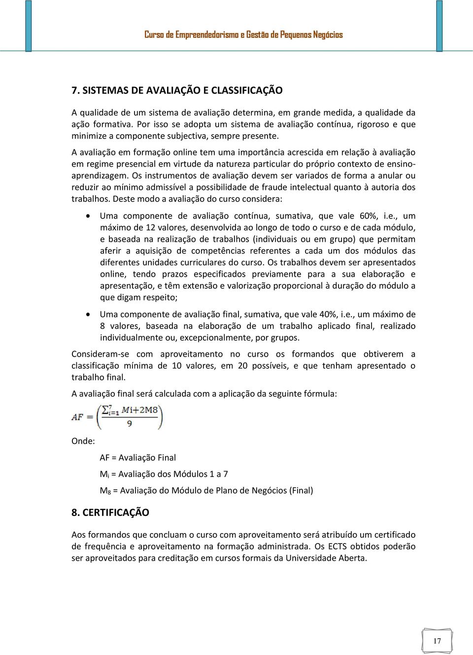 A avaliação em formação online tem uma importância acrescida em relação à avaliação em regime presencial em virtude da natureza particular do próprio contexto de ensinoaprendizagem.