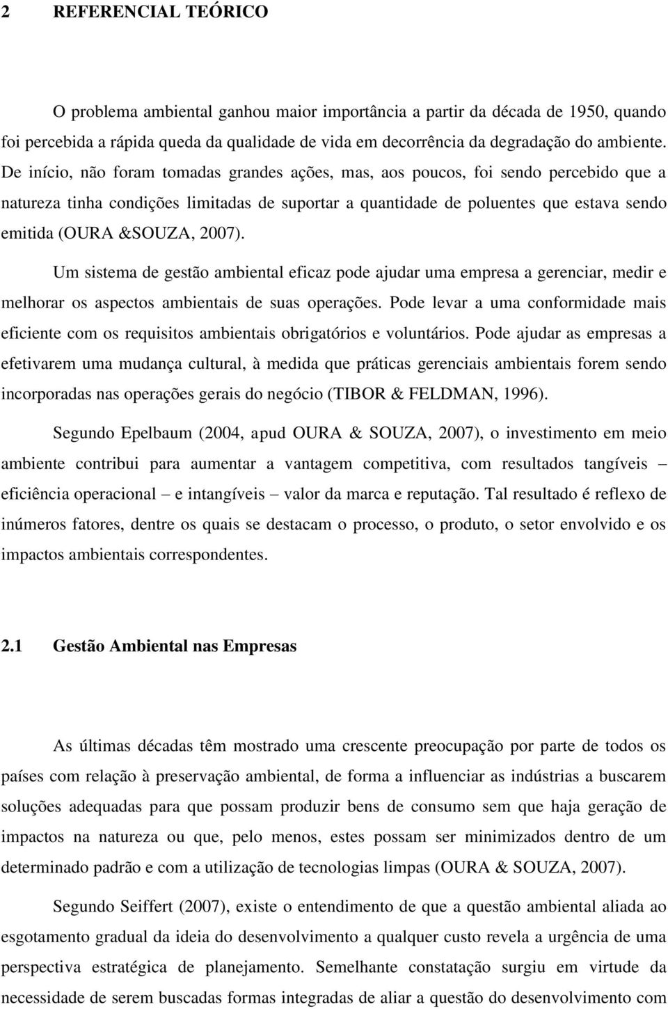 2007). Um sistema de gestão ambiental eficaz pode ajudar uma empresa a gerenciar, medir e melhorar os aspectos ambientais de suas operações.