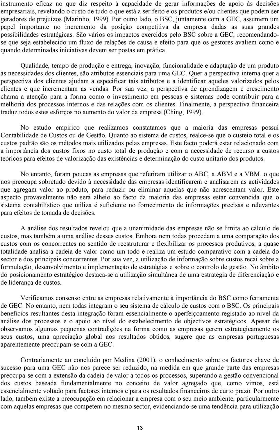 Por outro lado, o BSC, juntamente com a GEC, assumem um papel importante no incremento da posição competitiva da empresa dadas as suas grandes possibilidades estratégicas.