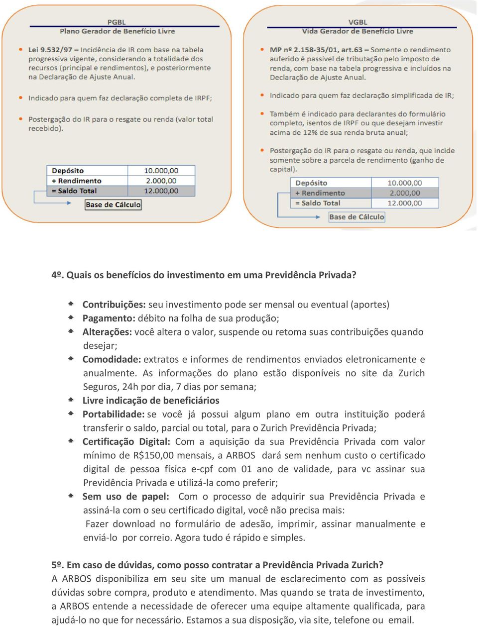 desejar; Comodidade: extratos e informes de rendimentos enviados eletronicamente e anualmente.