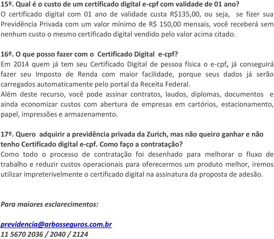 digital vendido pelo valor acima citado. 16º. O que posso fazer com o Certificado Digital e-cpf?