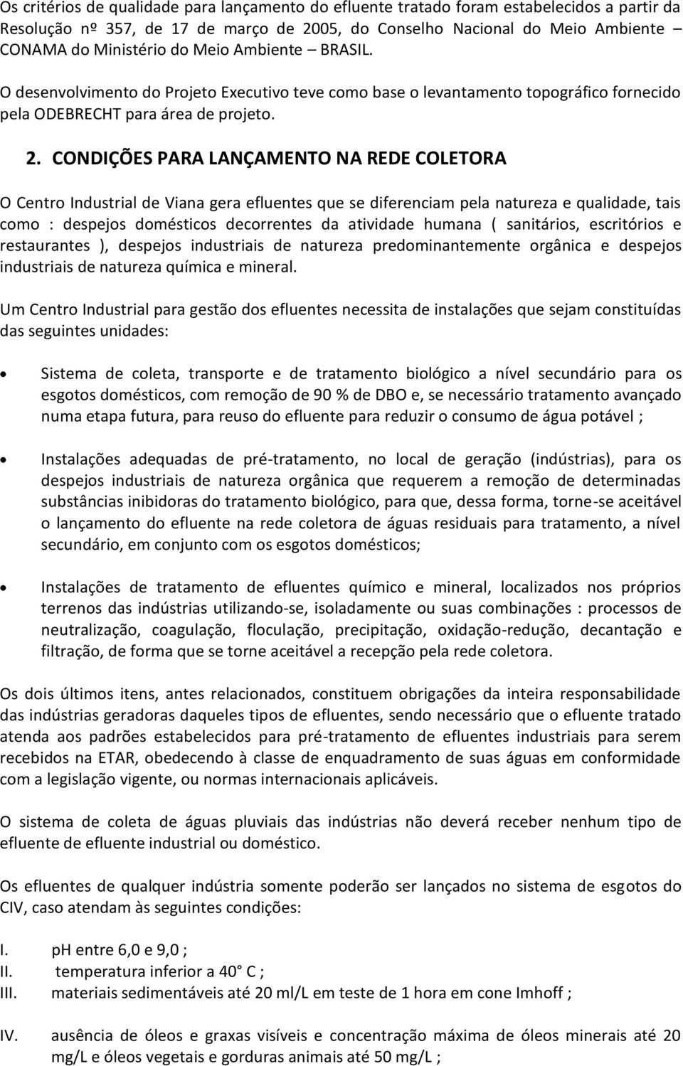 CONDIÇÕES PARA LANÇAMENTO NA REDE COLETORA O Centro Industrial de Viana gera efluentes que se diferenciam pela natureza e qualidade, tais como : despejos domésticos decorrentes da atividade humana (