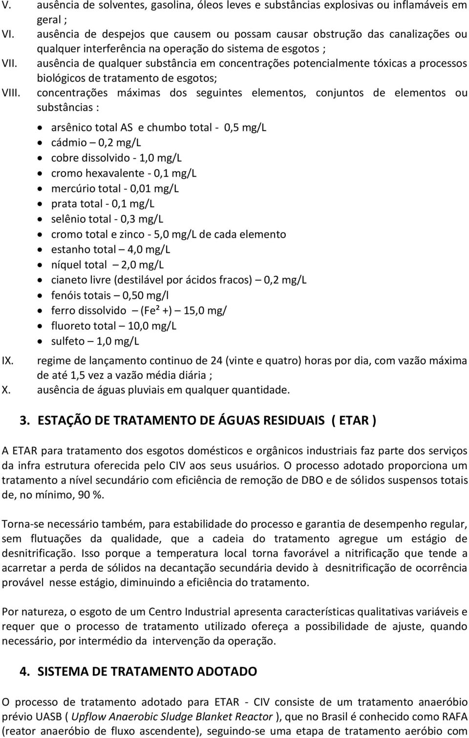 ausência de qualquer substância em concentrações potencialmente tóxicas a processos biológicos de tratamento de esgotos; VIII.