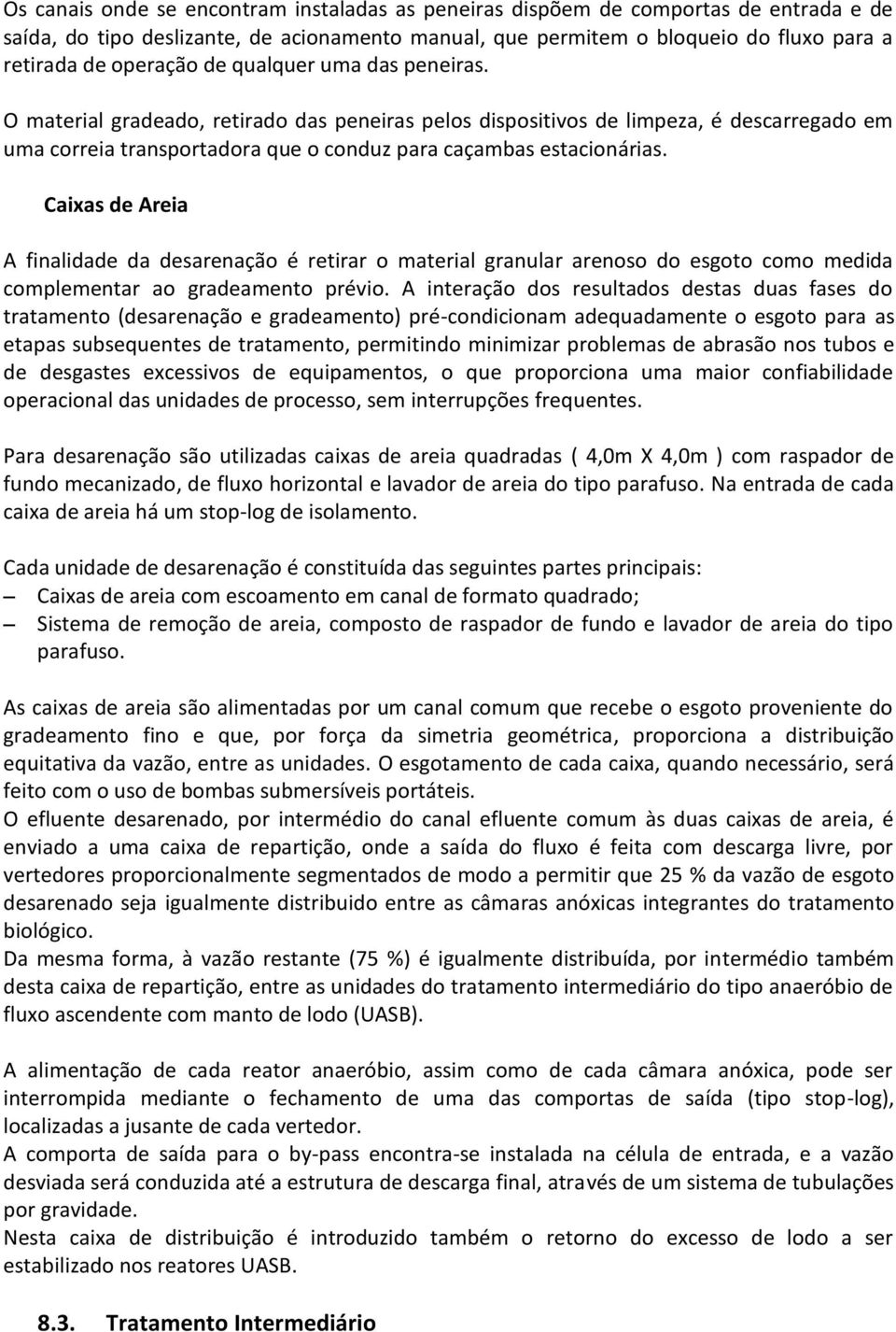 Caixas de Areia A finalidade da desarenação é retirar o material granular arenoso do esgoto como medida complementar ao gradeamento prévio.