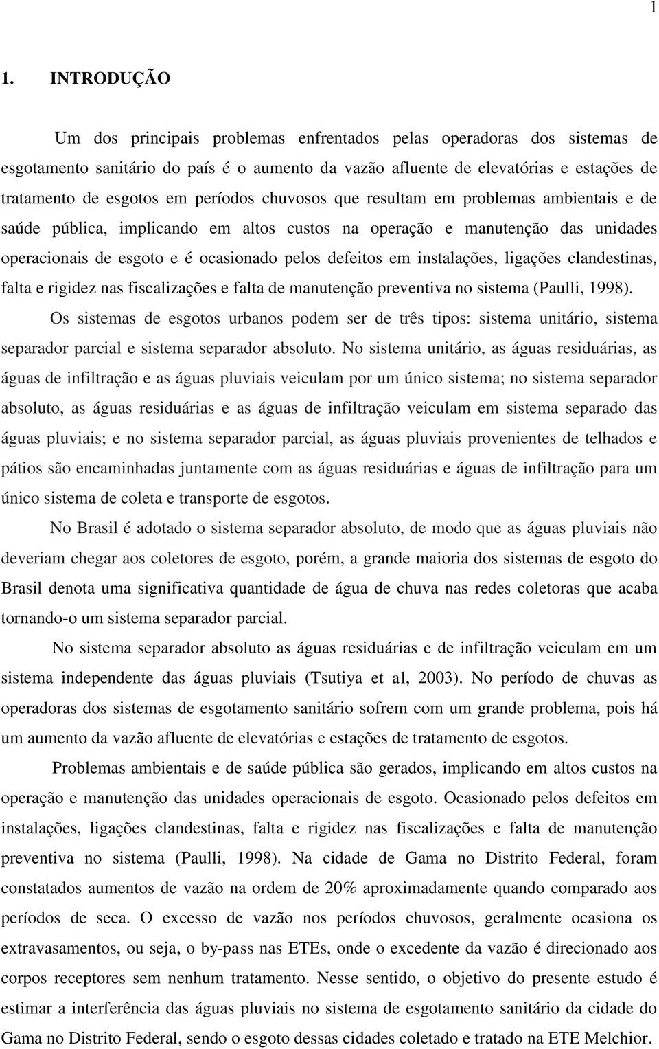 instalações, ligações clandestinas, falta e rigidez nas fiscalizações e falta de manutenção preventiva no sistema (Paulli, 998).