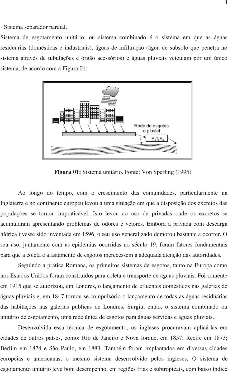 tubulações e órgão acessórios) e águas pluviais veiculam por um único sistema, de acordo com a Figura 0: Figura 0: Sistema unitário.