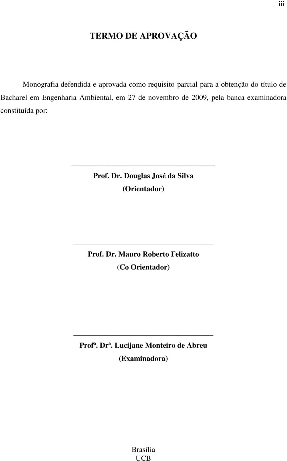 banca examinadora constituída por: Prof. Dr. Douglas José da Silva (Orientador) Prof. Dr. Mauro Roberto Felizatto (Co Orientador) Profª.