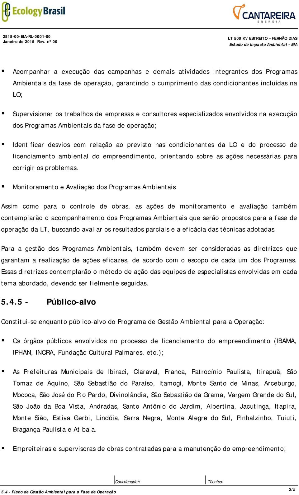 relação ao previsto nas condicionantes da LO e do processo de licenciamento ambiental do empreendimento, orientando sobre as ações necessárias para corrigir os problemas.