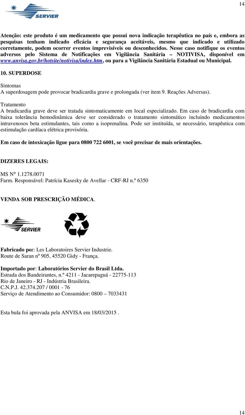 gov.br/hotsite/notivisa/index.htm, ou para a Vigilância Sanitária Estadual ou Municipal. 10. SUPERDOSE Sintomas A superdosagem pode provocar bradicardia grave e prolongada (ver item 9.