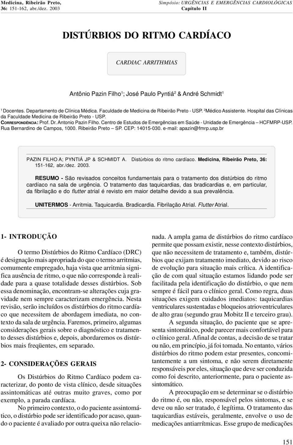 Faculdade de Medicina de Ribeirão Preto - USP. 2 Médico Assistente. Hospital das Clínicas da Faculdade Medicina de Ribeirão Preto - USP. CORRESPONDÊNCIA: Prof. Dr. Antonio Pazin Filho.