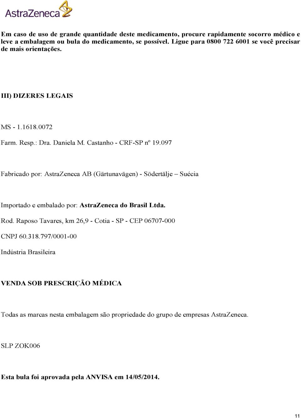 097 Fabricado por: AstraZeneca AB (Gärtunavägen) - Södertälje Suécia Importado e embalado por: AstraZeneca do Brasil Ltda. Rod.