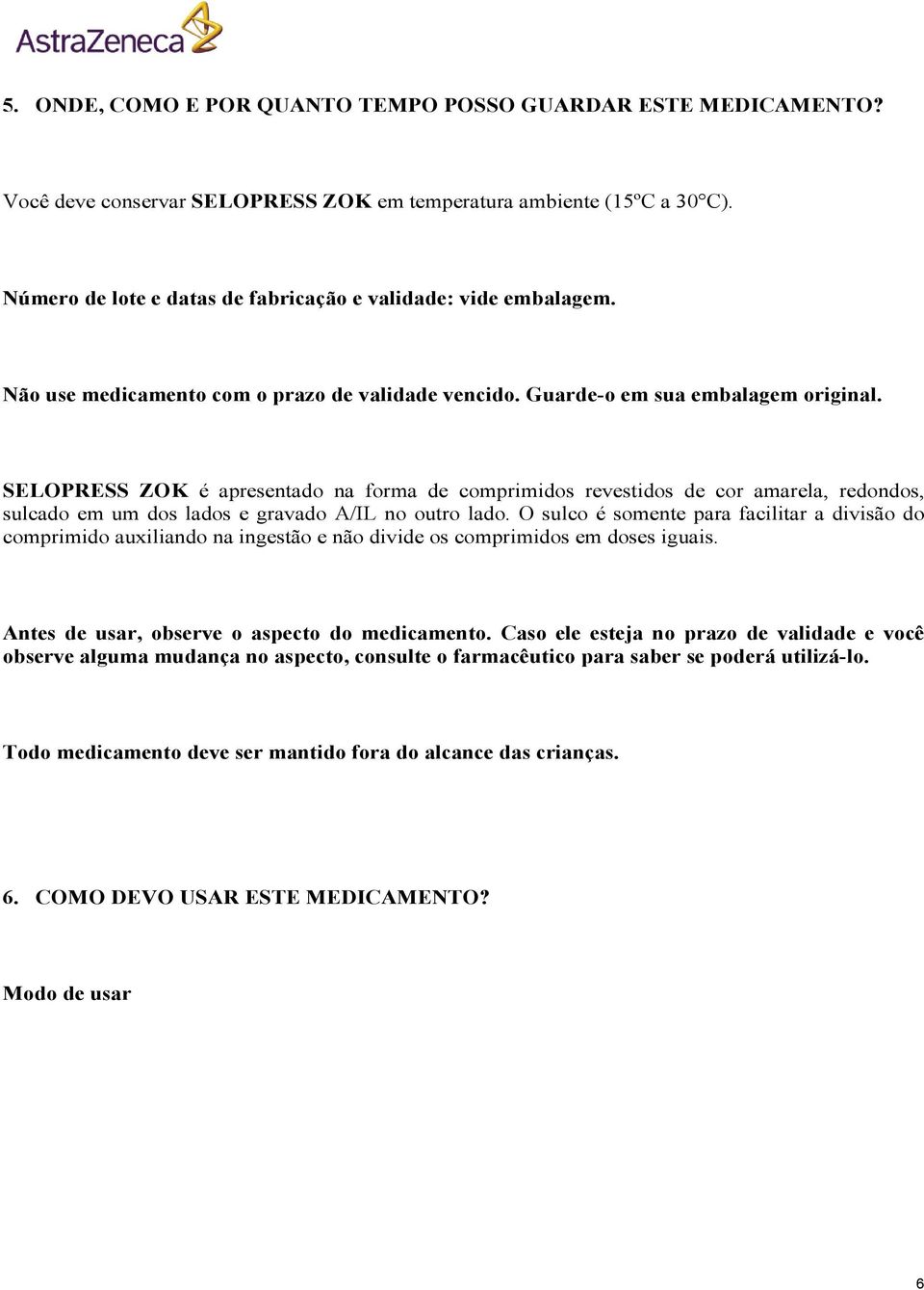 SELOPRESS ZOK é apresentado na forma de comprimidos revestidos de cor amarela, redondos, sulcado em um dos lados e gravado A/IL no outro lado.