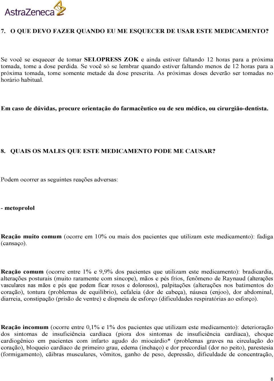 Em caso de dúvidas, procure orientação do farmacêutico ou de seu médico, ou cirurgião-dentista. 8. QUAIS OS MALES QUE ESTE MEDICAMENTO PODE ME CAUSAR?