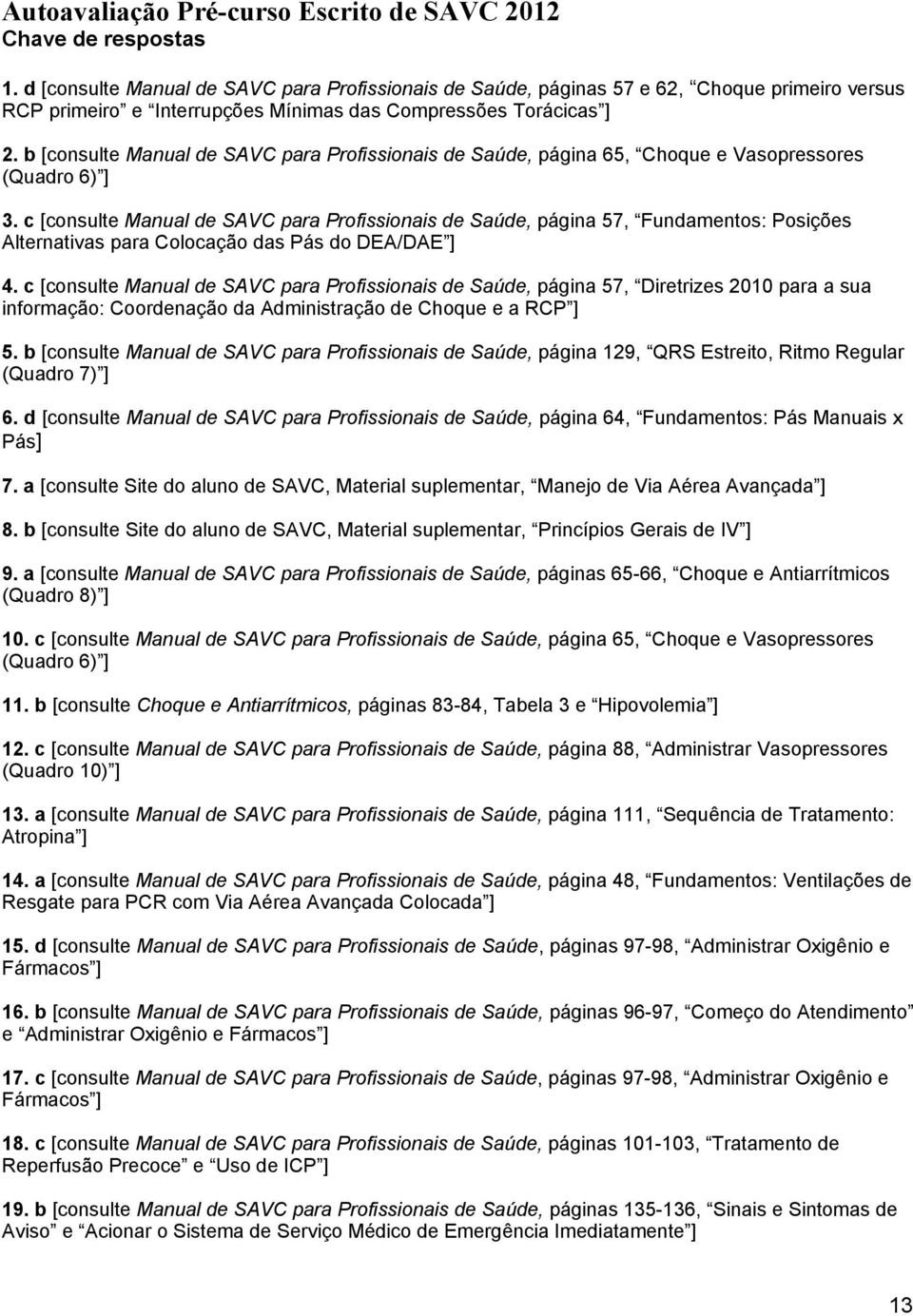 b [consulte Manual de SAVC para Profissionais de Saúde, página 65, Choque e Vasopressores (Quadro 6) ] 3.