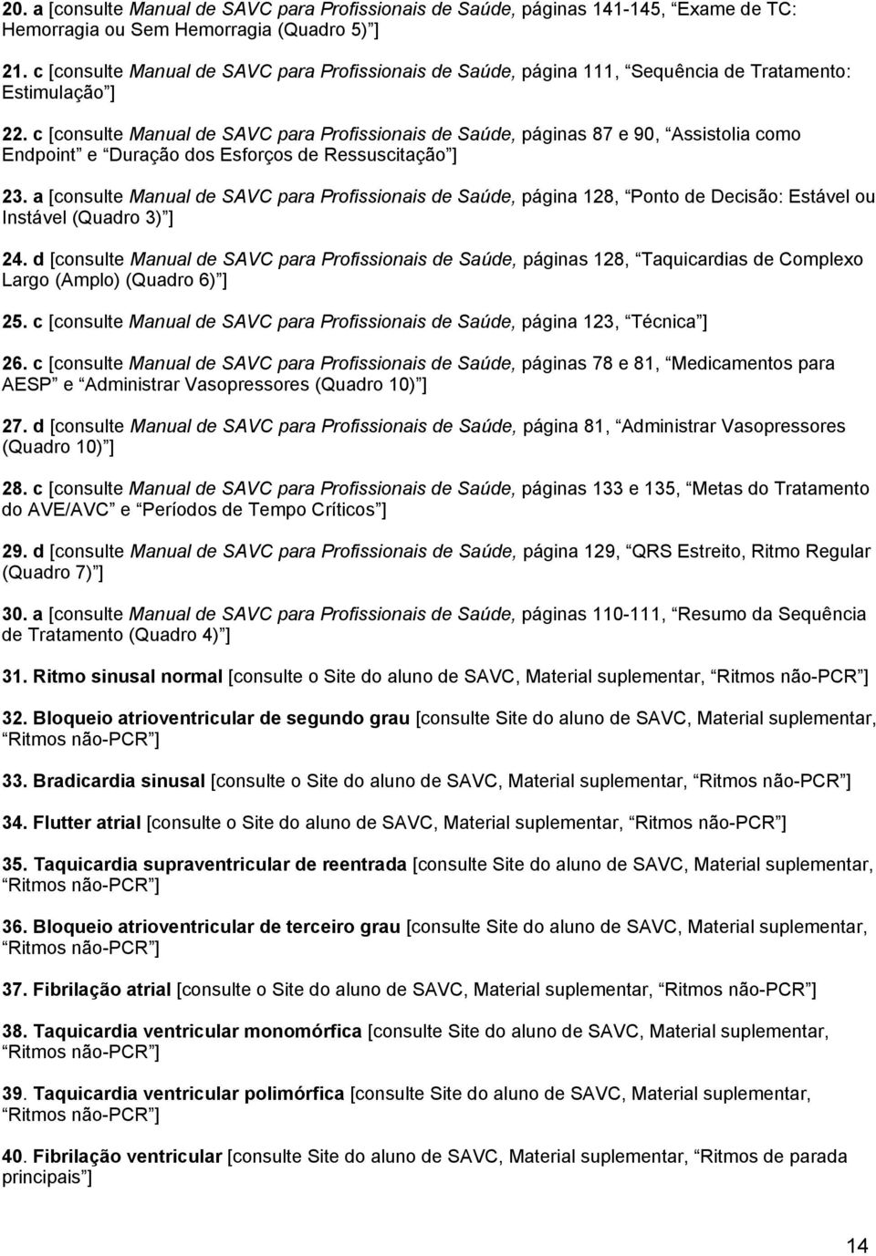 c [consulte Manual de SAVC para Profissionais de Saúde, páginas 87 e 90, Assistolia como Endpoint e Duração dos Esforços de Ressuscitação ] 23.