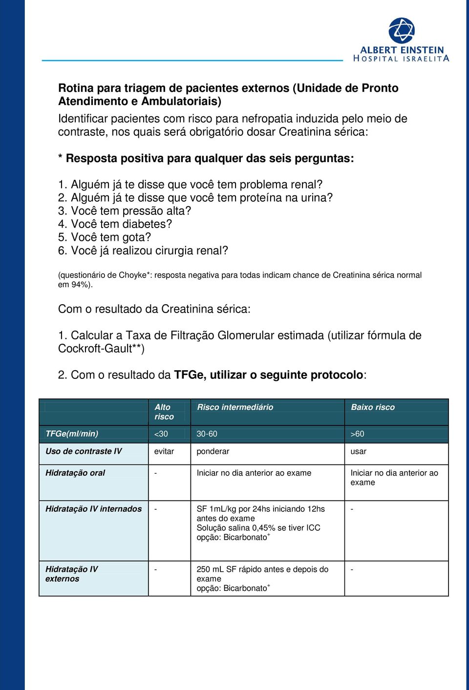 Você tem pressão alta? 4. Você tem diabetes? 5. Você tem gota? 6. Você já realizou cirurgia renal?