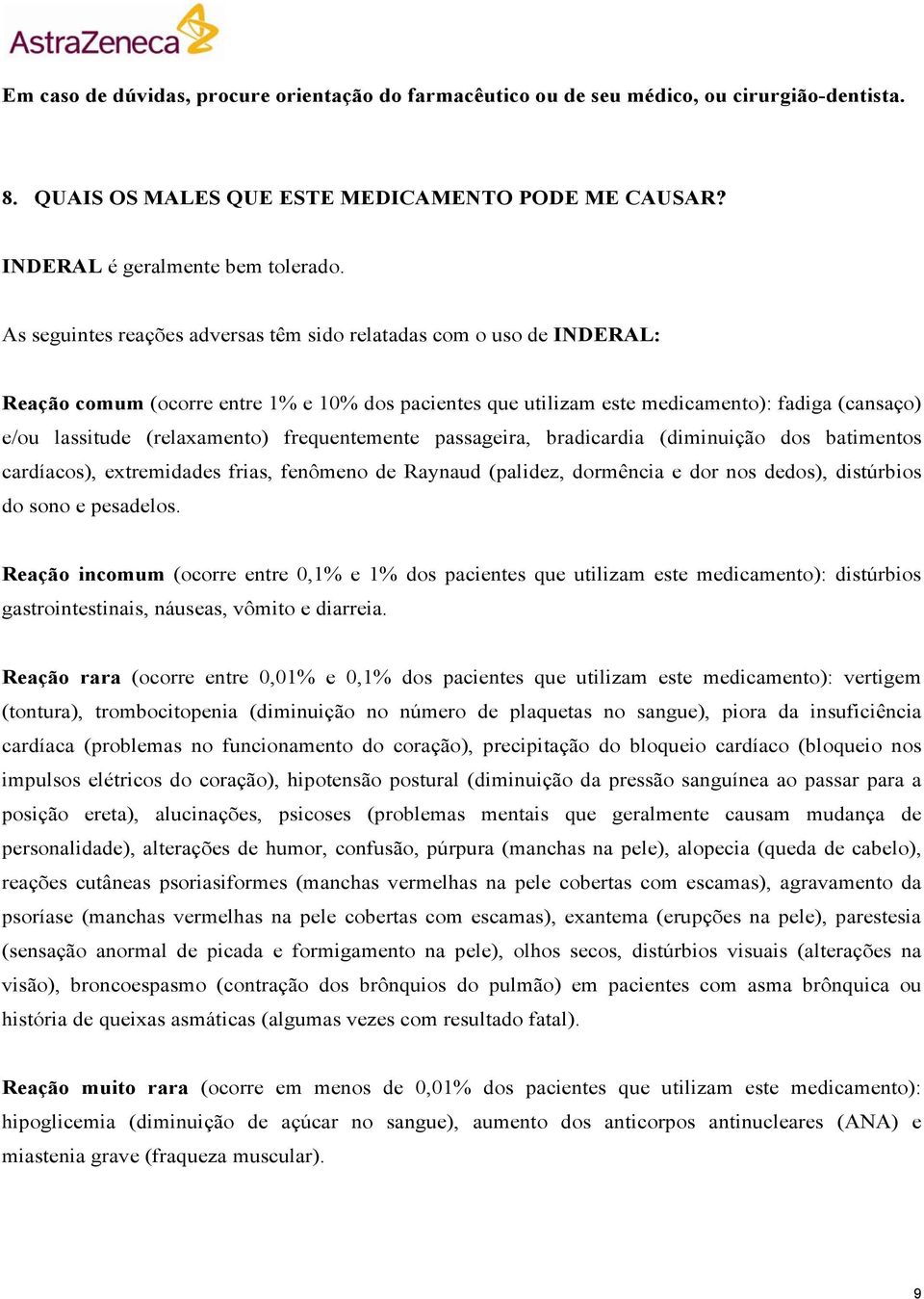 frequentemente passageira, bradicardia (diminuição dos batimentos cardíacos), extremidades frias, fenômeno de Raynaud (palidez, dormência e dor nos dedos), distúrbios do sono e pesadelos.