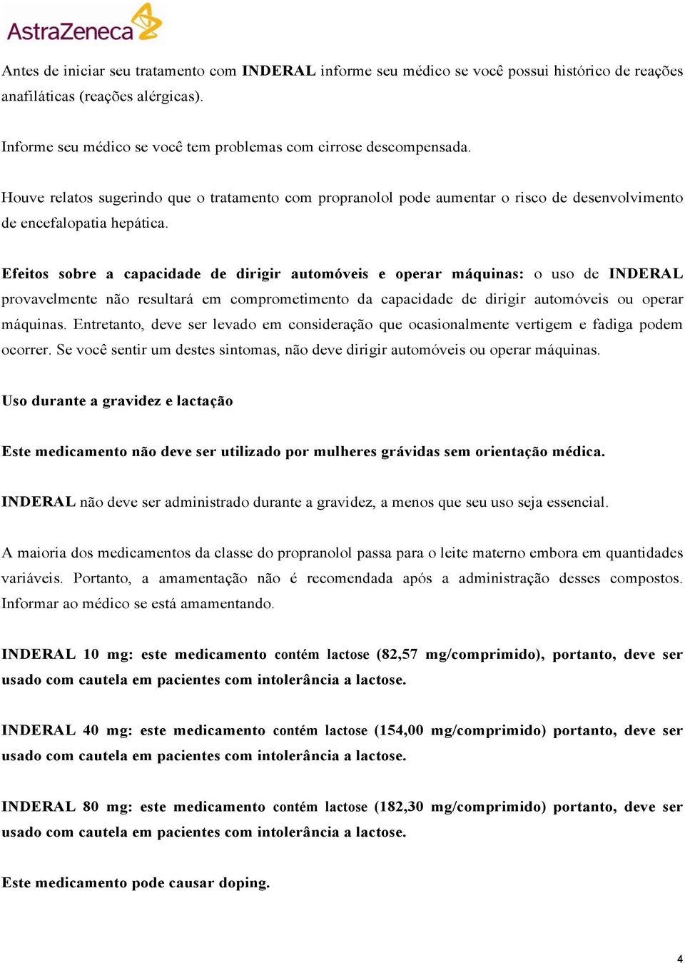 Efeitos sobre a capacidade de dirigir automóveis e operar máquinas: o uso de INDERAL provavelmente não resultará em comprometimento da capacidade de dirigir automóveis ou operar máquinas.