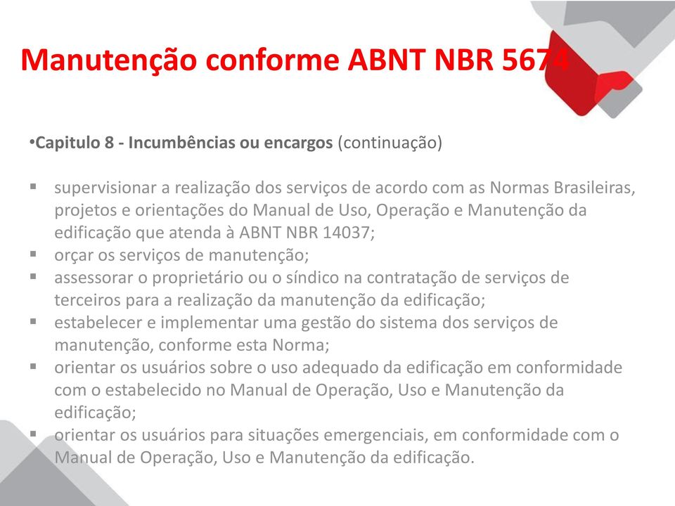 realização da manutenção da edificação; estabelecer e implementar uma gestão do sistema dos serviços de manutenção, conforme esta Norma; orientar os usuários sobre o uso adequado da edificação em