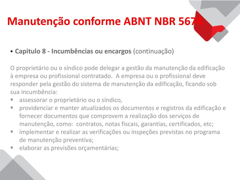 A empresa ou o profissional deve responder pela gestão do sistema de manutenção da edificação, ficando sob sua incumbência: assessorar o proprietário ou o síndico, providenciar e