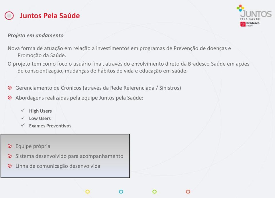 O projeto tem como foco o usuário final, através do envolvimento direto da Bradesco Saúde em ações de conscientização, mudanças de hábitos de