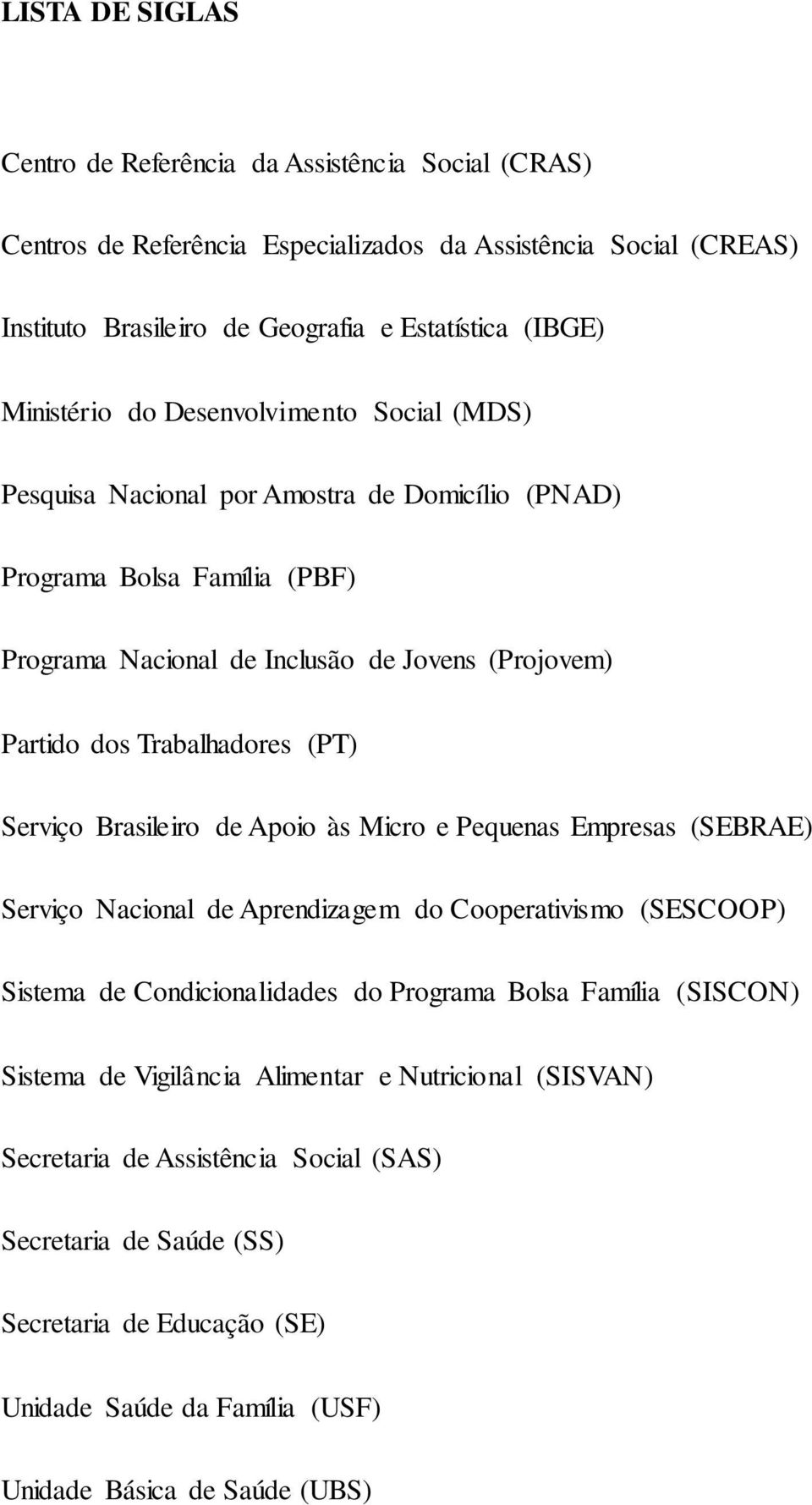 Trabalhadores (PT) Serviço Brasileiro de Apoio às Micro e Pequenas Empresas (SEBRAE) Serviço Nacional de Aprendizagem do Cooperativismo (SESCOOP) Sistema de Condicionalidades do Programa Bolsa