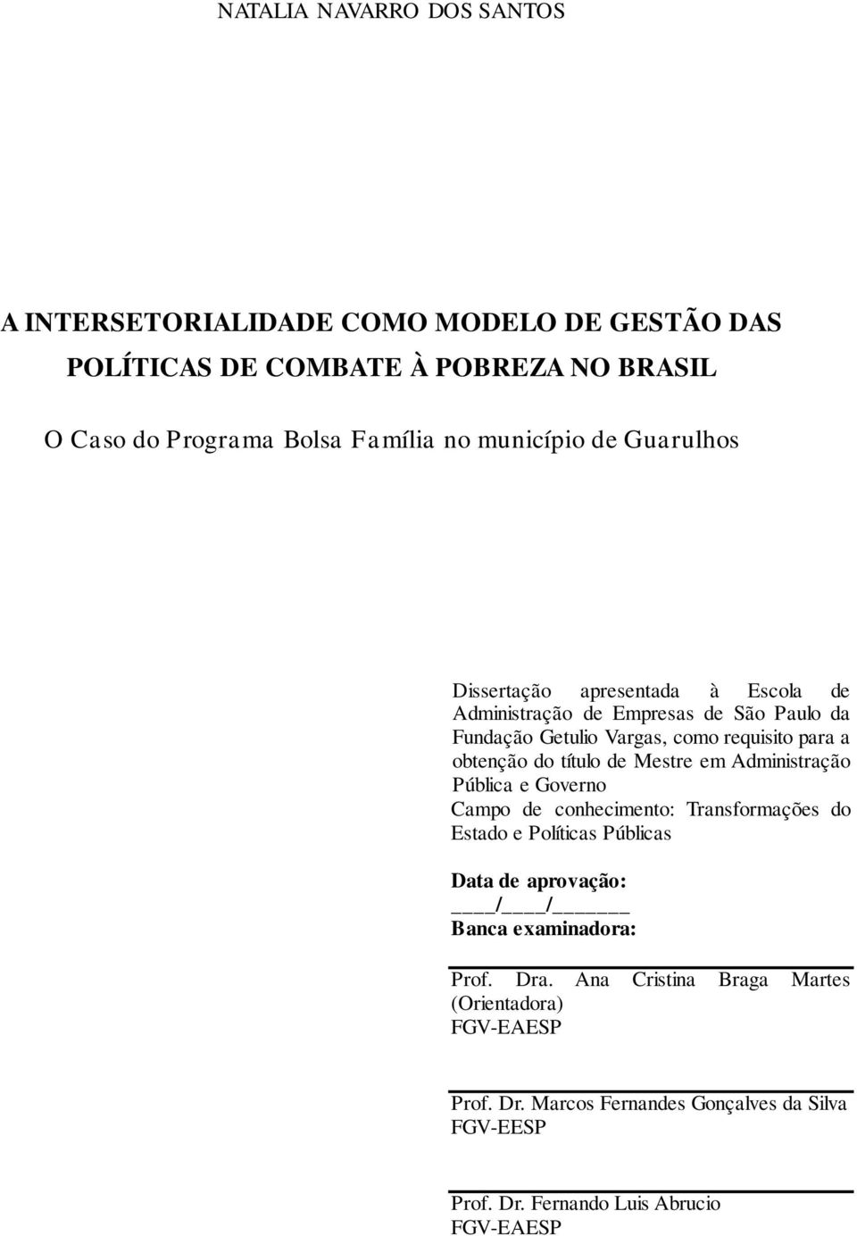 do título de Mestre em Administração Pública e Governo Campo de conhecimento: Transformações do Estado e Políticas Públicas Data de aprovação: / / Banca