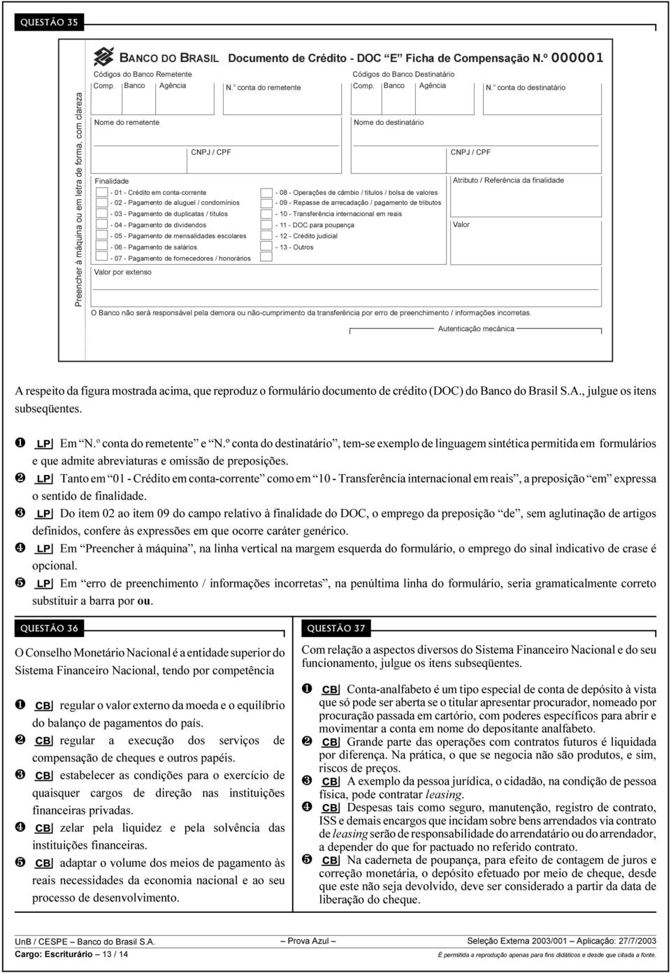 Banco Agência Nome do destinatário - 01 - Crédito em conta-corrente - 08 - Operações de câmbio / títulos / bolsa de valores - 02 - Pagamento de aluguel / condomínios - 09 - Repasse de arrecadação /