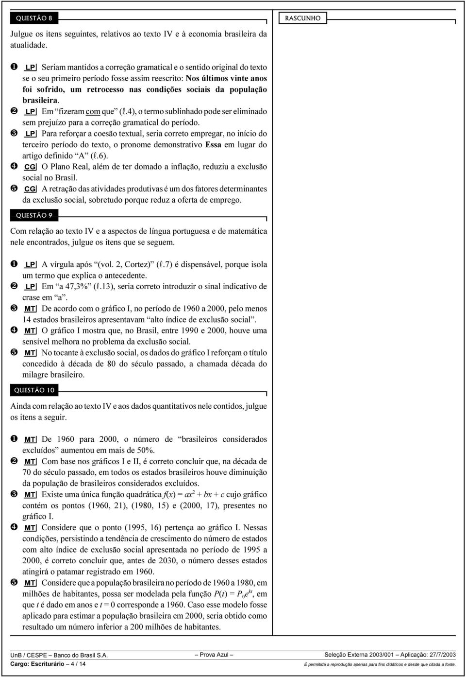 população brasileira. Em fizeram com que (R.4), o termo sublinhado pode ser eliminado sem prejuízo para a correção gramatical do período.