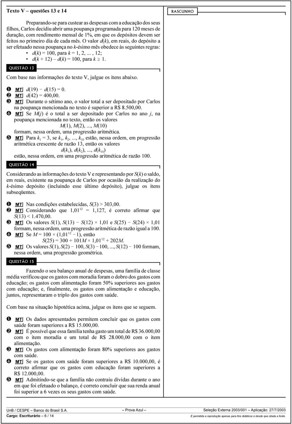 O valor d(k), em reais, do depósito a ser efetuado nessa poupança no k-ésimo mês obedece às seguintes regras: d(k) = 100, para k = 1, 2,..., 12; d(k + 12) d(k) = 100, para k $ 1.