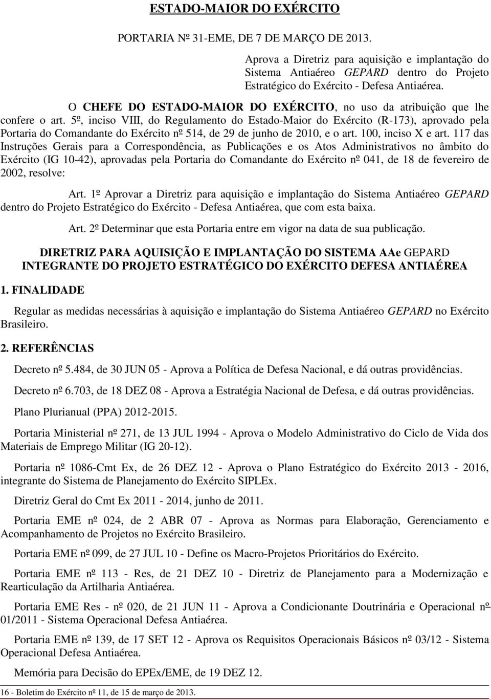 O CHEFE DO ESTADO-MAIOR DO EXÉRCITO, no uso da atribuição que lhe confere o art.