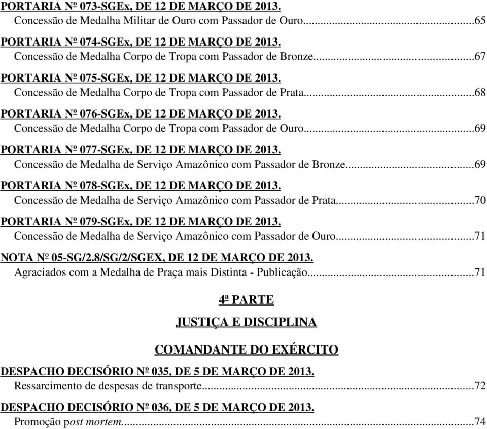 ..68 PORTARIA Nº 076-SGEx, DE 12 DE MARÇO DE 2013. Concessão de Medalha Corpo de Tropa com Passador de Ouro...69 PORTARIA Nº 077-SGEx, DE 12 DE MARÇO DE 2013.